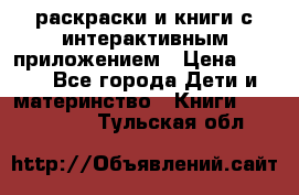 3D-раскраски и книги с интерактивным приложением › Цена ­ 150 - Все города Дети и материнство » Книги, CD, DVD   . Тульская обл.